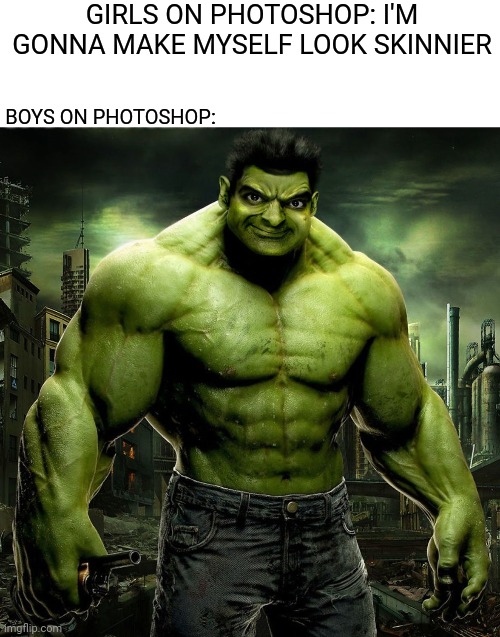 Boys vs Girls Meme  (Photoshop) fixed | GIRLS ON PHOTOSHOP: I'M GONNA MAKE MYSELF LOOK SKINNIER; BOYS ON PHOTOSHOP: | image tagged in memes,funny,marvel,hulk,photoshop,boys vs girls | made w/ Imgflip meme maker