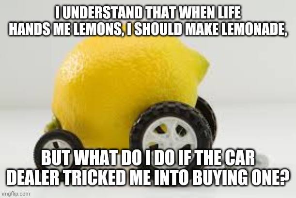 I guess I shouldn't be so sour about it. | image tagged in lemon,car,bad pun,jokes | made w/ Imgflip meme maker