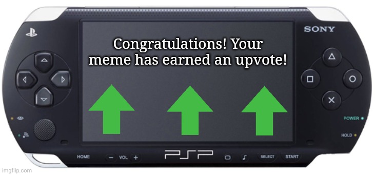 Sony PSP-1000 | Congratulations! Your meme has earned an upvote! | image tagged in sony psp-1000 | made w/ Imgflip meme maker