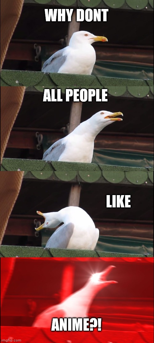 Inhaling Seagull | WHY DONT; ALL PEOPLE; LIKE; ANIME?! | image tagged in memes,inhaling seagull | made w/ Imgflip meme maker