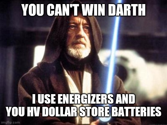 Star Wars Force | YOU CAN'T WIN DARTH; I USE ENERGIZERS AND YOU HV DOLLAR STORE BATTERIES | image tagged in star wars force | made w/ Imgflip meme maker