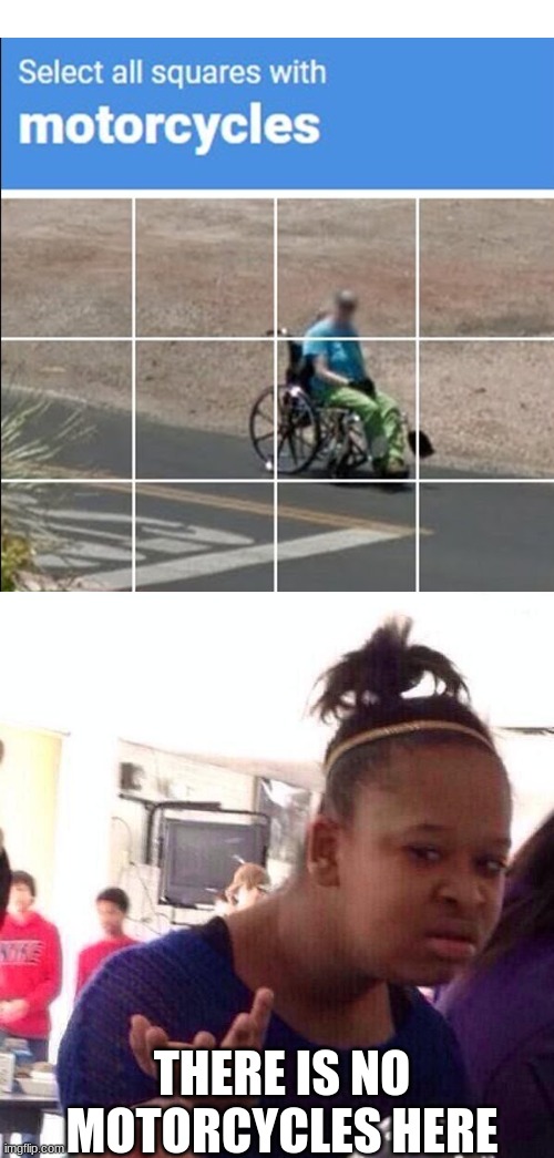 theres only a wheel chair | THERE IS NO MOTORCYCLES HERE | image tagged in memes,black girl wat,google,you had one job | made w/ Imgflip meme maker