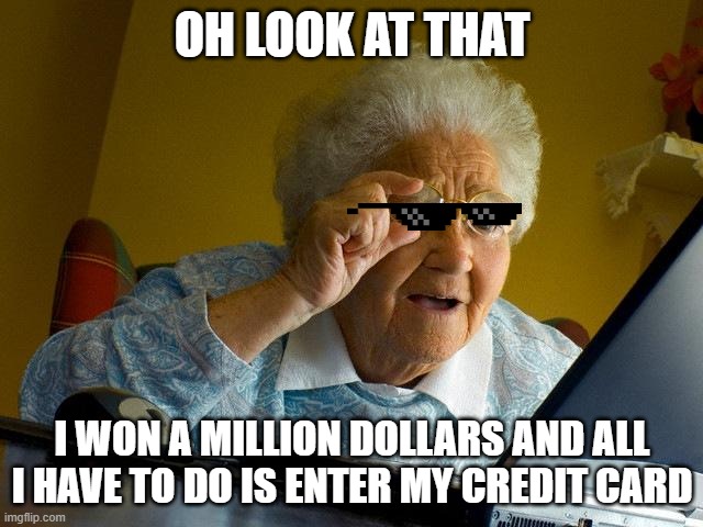 Grandma Finds The Internet | OH LOOK AT THAT; I WON A MILLION DOLLARS AND ALL I HAVE TO DO IS ENTER MY CREDIT CARD | image tagged in memes,grandma finds the internet | made w/ Imgflip meme maker