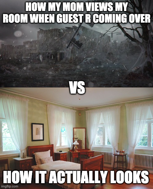 VS reality | HOW MY MOM VIEWS MY ROOM WHEN GUEST R COMING OVER; VS; HOW IT ACTUALLY LOOKS | image tagged in cleaning,bedroom,stranger things,expectation vs reality,sudden realization | made w/ Imgflip meme maker