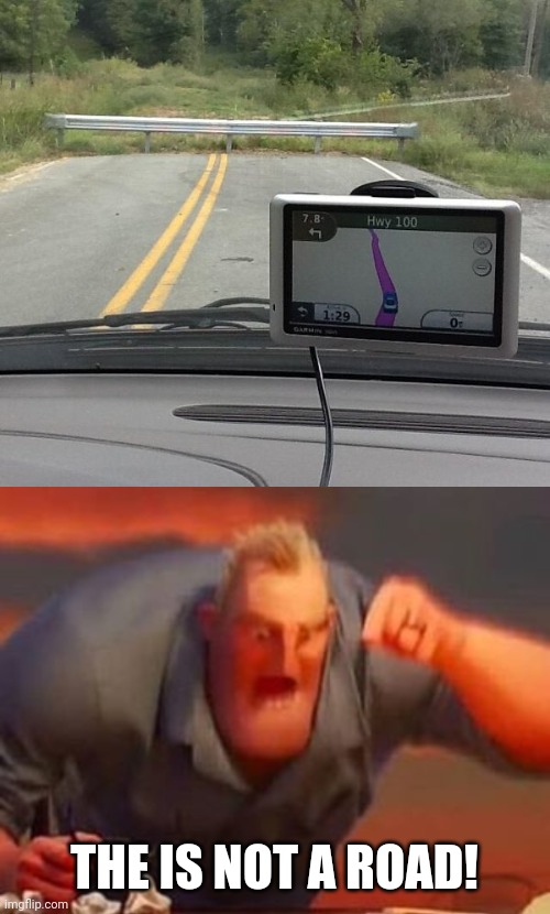 DAMN MACHINE | THE IS NOT A ROAD! | image tagged in mr incredible mad,memes,fail,gps | made w/ Imgflip meme maker