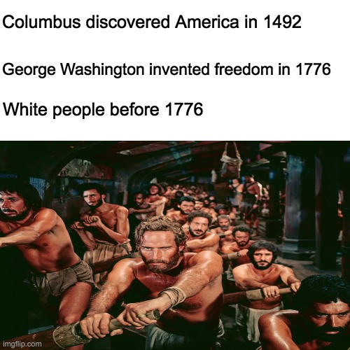 White people before 1776 | Columbus discovered America in 1492; George Washington invented freedom in 1776; White people before 1776 | image tagged in christopher columbus,george washington,slaves,freedom,white people | made w/ Imgflip meme maker