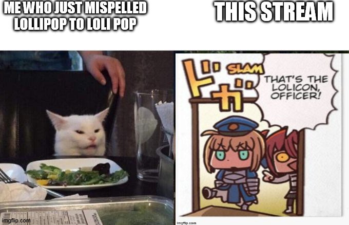 loli goes pop (?) | ME WHO JUST MISPELLED LOLLIPOP TO LOLI POP; THIS STREAM | image tagged in loli,woman yelling at cat,anime,protection,crusader | made w/ Imgflip meme maker