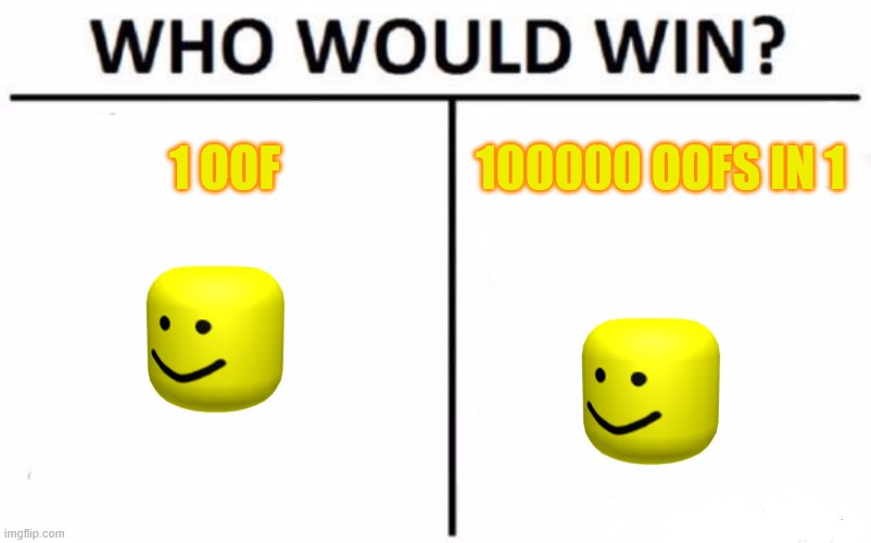 oof | 1 OOF; 100000 OOFS IN 1 | image tagged in memes,who would win | made w/ Imgflip meme maker