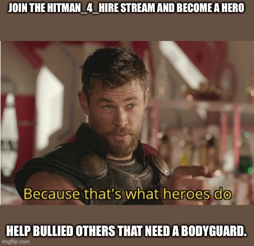 I know this is not star wars but copy this link to become a bodyguard: https://imgflip.com/m/Hitmen_4_hire | JOIN THE HITMAN_4_HIRE STREAM AND BECOME A HERO; HELP BULLIED OTHERS THAT NEED A BODYGUARD. | image tagged in thats what heroes do | made w/ Imgflip meme maker