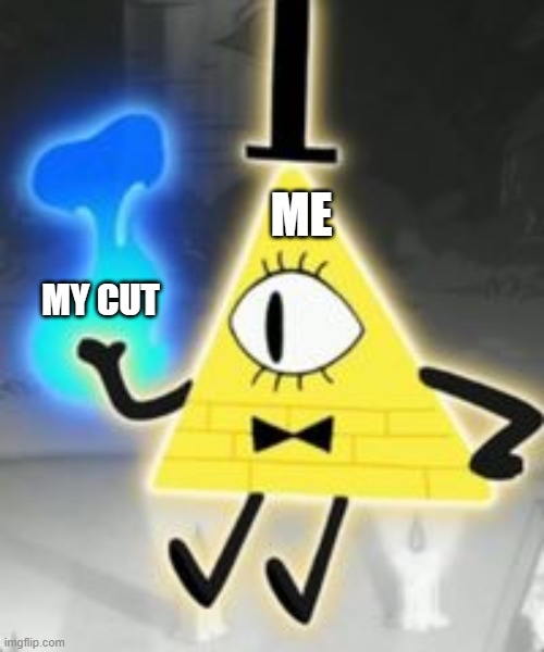 ME MY CUT | image tagged in bill cipher | made w/ Imgflip meme maker