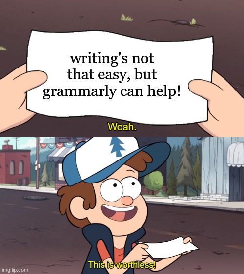 grammarly is worthless | writing's not that easy, but grammarly can help! | image tagged in this is worthless,grammarly can't help,grammarly,gravity falls,dipper pines | made w/ Imgflip meme maker