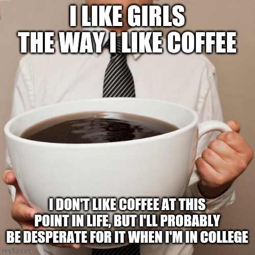 And if I actually did like coffee, I would be joe-king! | image tagged in coffee,girls | made w/ Imgflip meme maker