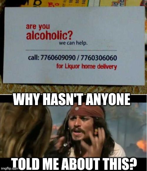 CUZ YOUR AN ALCOHOLIC | WHY HASN'T ANYONE; TOLD ME ABOUT THIS? | image tagged in memes,why is the rum gone,pirate,jack sparrow,alcoholic | made w/ Imgflip meme maker