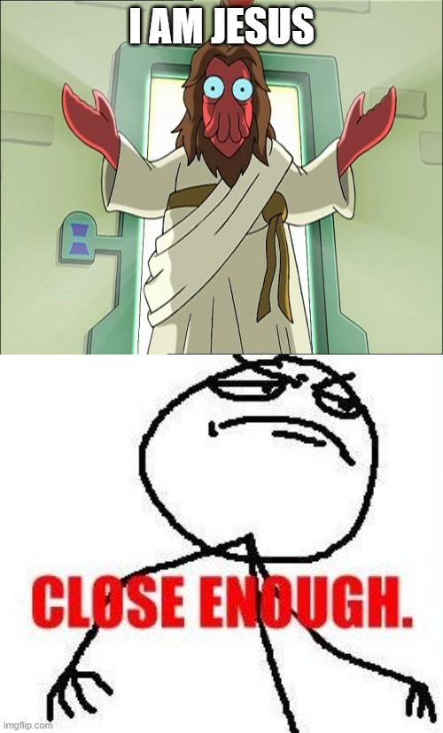 I AM JESUS | image tagged in memes,zoidberg jesus,close enough | made w/ Imgflip meme maker