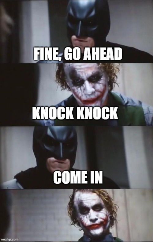 You're Batman. You don't give a f*ck who it is! | FINE, GO AHEAD; KNOCK KNOCK; COME IN | image tagged in batman and joker,batman,joker,knock knock,funny | made w/ Imgflip meme maker