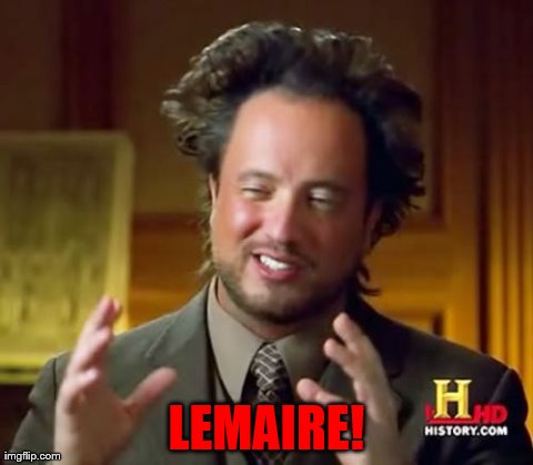 Ancient Aliens Meme | LEMAIRE! | image tagged in memes,ancient aliens | made w/ Imgflip meme maker