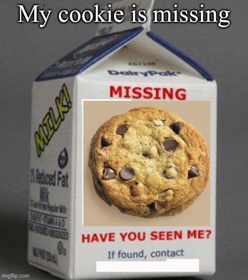 Milk carton | My cookie is missing | image tagged in milk carton | made w/ Imgflip meme maker
