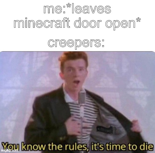 creepers be like | me:*leaves minecraft door open*; creepers: | image tagged in rick astley you know the rules,rick astley,creeper,minecraft,memes,gaming | made w/ Imgflip meme maker