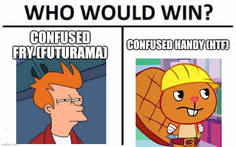Who Would Win? | CONFUSED FRY (FUTURAMA); CONFUSED HANDY (HTF) | image tagged in memes,who would win,futurama fry,confused handy htf | made w/ Imgflip meme maker