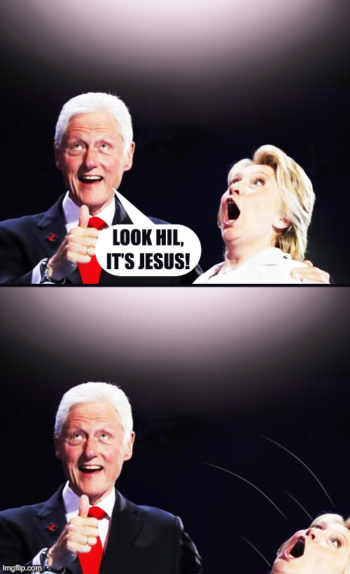 SHE'S NOT READY | image tagged in hillary,hillary clinton,bill clinton,clintons,jesus,memes | made w/ Imgflip meme maker