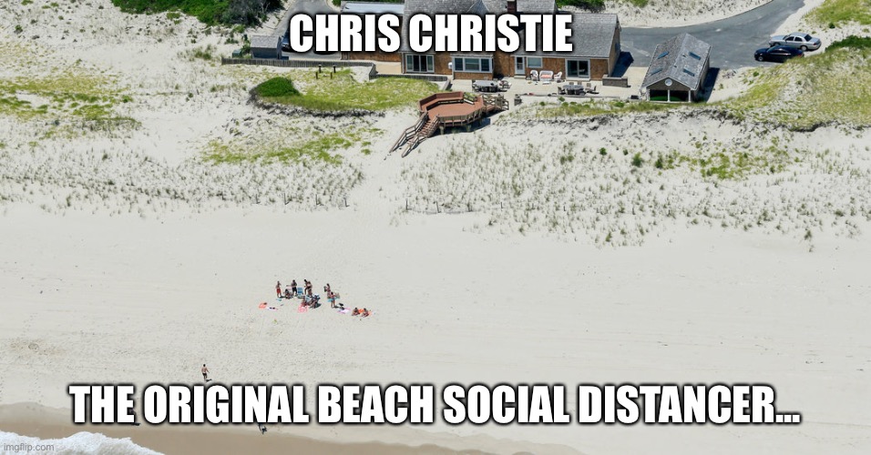 Chris Christy | CHRIS CHRISTIE; THE ORIGINAL BEACH SOCIAL DISTANCER... | image tagged in chris christie,governor,new jersey,social distancing,corrupt,covid-19 | made w/ Imgflip meme maker