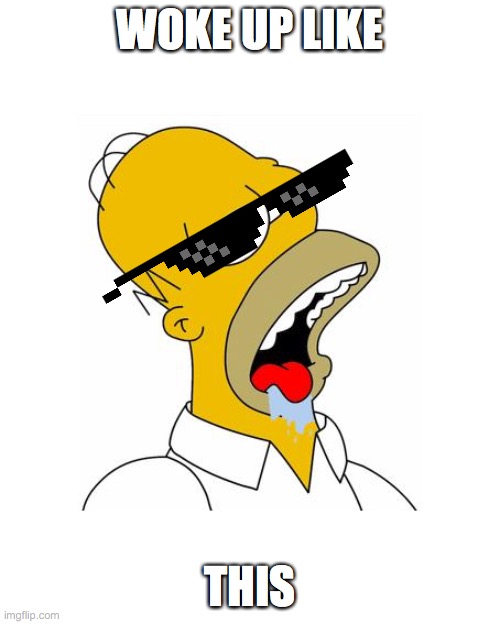 Homer: Woke Up Like This | WOKE UP LIKE; THIS | image tagged in homer simpson drooling | made w/ Imgflip meme maker