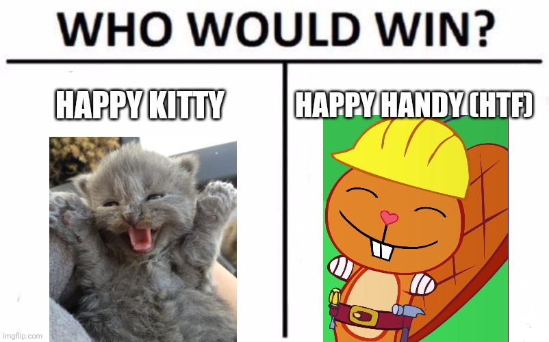 Who Would Win? | HAPPY KITTY; HAPPY HANDY (HTF) | image tagged in memes,who would win,happy handy htf,yay kitty | made w/ Imgflip meme maker