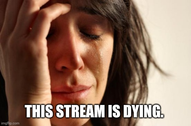 First World Problems | THIS STREAM IS DYING. | image tagged in memes,first world problems | made w/ Imgflip meme maker