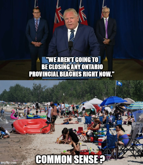 Covid-19 | "WE AREN'T GOING TO BE CLOSING ANY ONTARIO PROVINCIAL BEACHES RIGHT NOW."; COMMON SENSE ? | image tagged in covid-19,doug ford,ontario,beaches,summer,cidiots | made w/ Imgflip meme maker