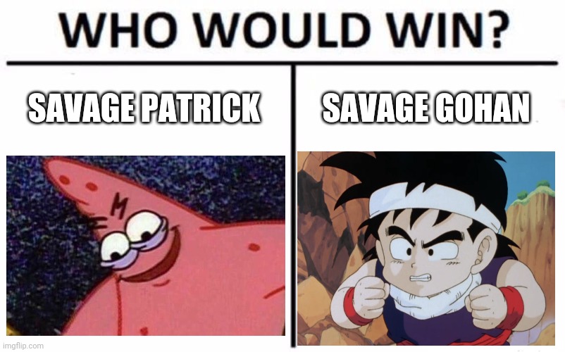 Who Would Win? | SAVAGE PATRICK; SAVAGE GOHAN | image tagged in memes,who would win,gohan,patrick | made w/ Imgflip meme maker
