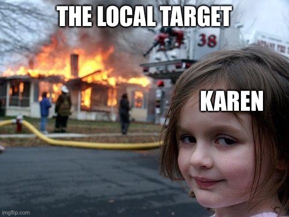 Disaster Girl | THE LOCAL TARGET; KAREN | image tagged in memes,disaster girl | made w/ Imgflip meme maker