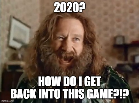What Year Is It | 2020? HOW DO I GET BACK INTO THIS GAME?!? | image tagged in memes,what year is it | made w/ Imgflip meme maker