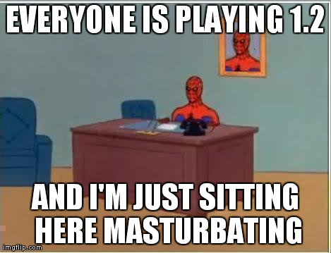 Spiderman Computer Desk Meme | EVERYONE IS PLAYING 1.2 AND I'M JUST SITTING HERE MASTURBATING | image tagged in memes,spiderman | made w/ Imgflip meme maker