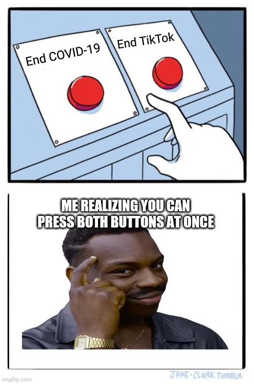 Two Buttons | End TikTok; End COVID-19; ME REALIZING YOU CAN PRESS BOTH BUTTONS AT ONCE | image tagged in memes,two buttons | made w/ Imgflip meme maker