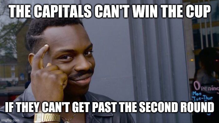 Roll Safe Think About It | THE CAPITALS CAN'T WIN THE CUP; IF THEY CAN'T GET PAST THE SECOND ROUND | image tagged in memes,roll safe think about it | made w/ Imgflip meme maker