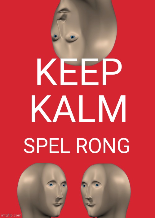 Keep Calm And Carry On Red Meme | KEEP KALM; SPEL RONG | image tagged in memes,keep calm and carry on red | made w/ Imgflip meme maker