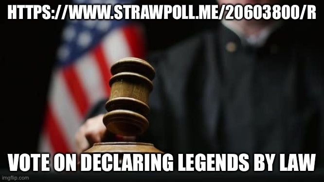 Gavel Judge Flag | HTTPS://WWW.STRAWPOLL.ME/20603800/R; VOTE ON DECLARING LEGENDS BY LAW | image tagged in gavel judge flag | made w/ Imgflip meme maker