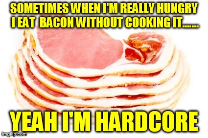 See Me Raw  | image tagged in funny,hardcore,bacon | made w/ Imgflip meme maker
