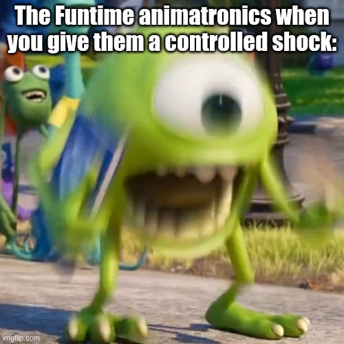 Posting a FNAF meme every day until Security Breach is released: Day 44 | The Funtime animatronics when you give them a controlled shock: | image tagged in mike wazowski,mike wazowski screaming,fnaf,fnaf sister location | made w/ Imgflip meme maker