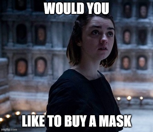 Arya Mask | WOULD YOU; LIKE TO BUY A MASK | image tagged in arya stark | made w/ Imgflip meme maker