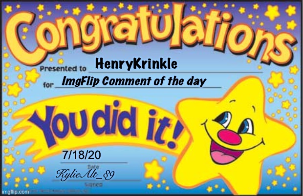 When they win Comment of the Day. | HenryKrinkle ImgFlip Comment of the day 7/18/20 KylieAlt_89 | image tagged in memes,happy star congratulations,imgflip humor,imgflipper,meanwhile on imgflip,meme comments | made w/ Imgflip meme maker