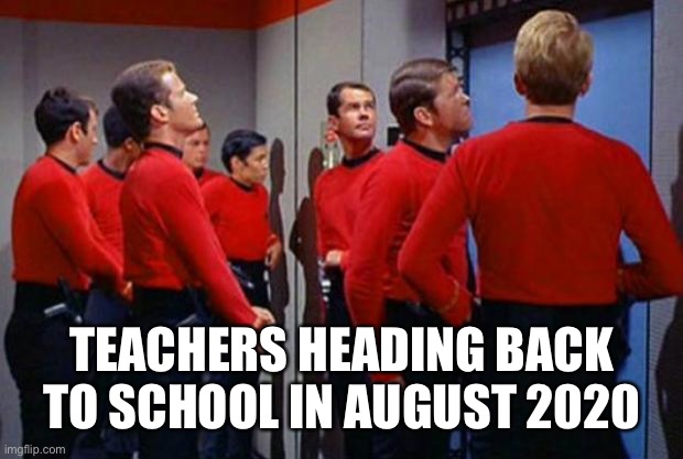 Star Trek Red Shirts | TEACHERS HEADING BACK TO SCHOOL IN AUGUST 2020 | image tagged in star trek red shirts | made w/ Imgflip meme maker