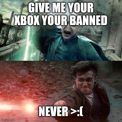 Banned from xbox | GIVE ME YOUR XBOX YOUR BANNED; NEVER >:( | image tagged in harry potter meme,funny memes | made w/ Imgflip meme maker