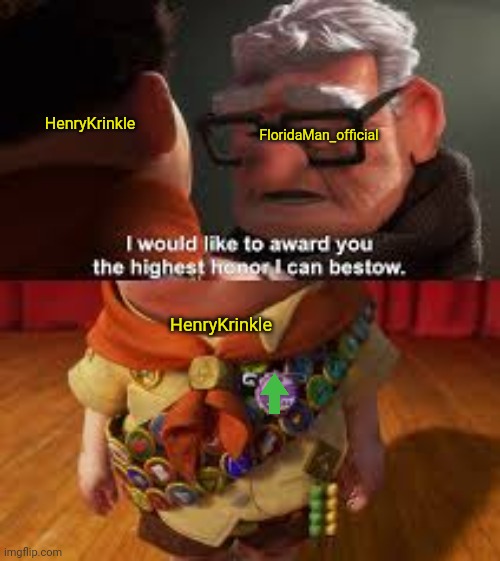 i will give you the best honor i can bestow | HenryKrinkle FloridaMan_official HenryKrinkle | image tagged in i will give you the best honor i can bestow | made w/ Imgflip meme maker
