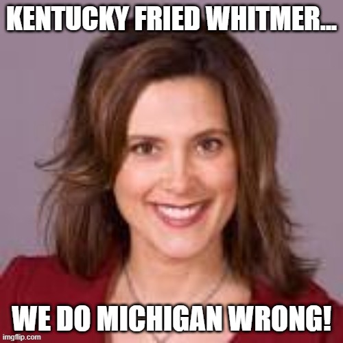 Kentucky Fried Whitmer | image tagged in michigan,michigan sucks,governor,government | made w/ Imgflip meme maker