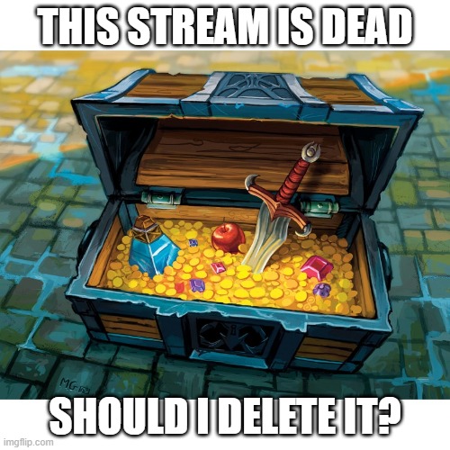 WoW Treasure Chest | THIS STREAM IS DEAD; SHOULD I DELETE IT? | image tagged in wow treasure chest | made w/ Imgflip meme maker