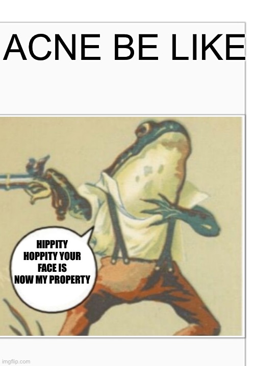 Acne | ACNE BE LIKE; HIPPITY HOPPITY YOUR FACE IS NOW MY PROPERTY | image tagged in hippity hoppity blank,acne | made w/ Imgflip meme maker