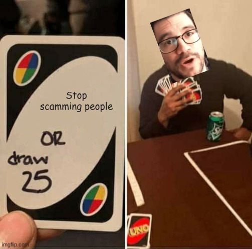 Here in my Garage... | Stop scamming people | image tagged in memes,uno draw 25 cards,tai lopez,uno,youtube | made w/ Imgflip meme maker