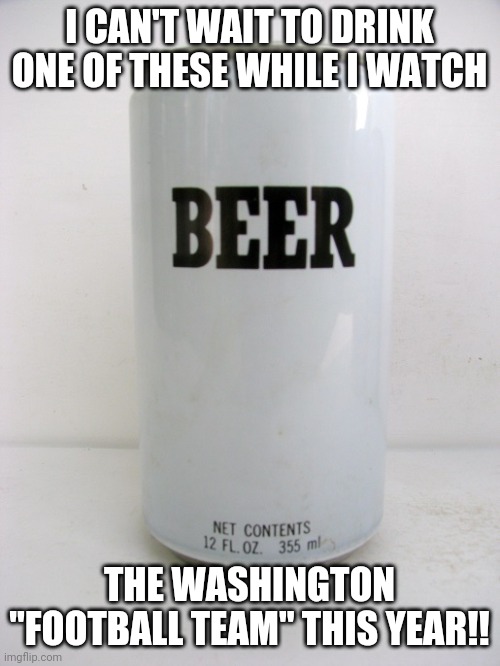 HAIL TO THE FOOTBALL TEAM! | I CAN'T WAIT TO DRINK ONE OF THESE WHILE I WATCH; THE WASHINGTON "FOOTBALL TEAM" THIS YEAR!! | image tagged in redskins,nfl memes,nfl | made w/ Imgflip meme maker