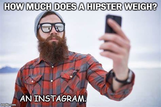 Daily Bad Dad Joke July 24 2020 | HOW MUCH DOES A HIPSTER WEIGH? AN INSTAGRAM. | image tagged in hipster | made w/ Imgflip meme maker